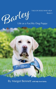 Barley, Life as a Facility Dog Puppy: Book 4 (Tails of Dogs Who Help)