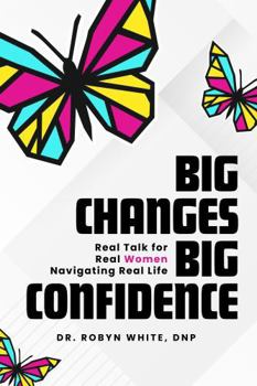 Paperback Big Changes Big Confidence: Real Talk for Real Women Navigating Real Life Book