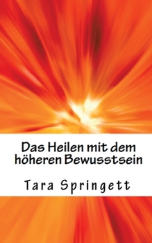 Paperback Das Heilen mit dem höheren Bewusstsein: Wie man negative Emotionen, Beziehungsprobleme, chronische Müdigkeit und Schmerzen auf die schnellste Weise he [German] Book