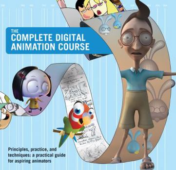Paperback The Complete Digital Animation Course: Principles, Practice, and Techniques: A Practical Guide for Aspiring Animators Book