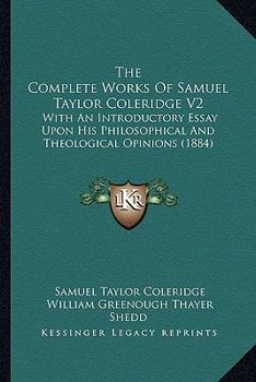 The Complete Works Of Samuel Taylor Coleridge V2: With An Introductory Essay Upon His Philosophical And Theological Opinions