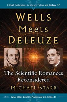 Wells Meets Deleuze: The Scientific Romances Reconsidered - Book #57 of the Critical Explorations in Science Fiction and Fantasy