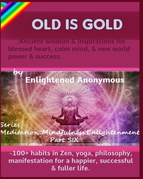 Paperback Old Is Gold: Ancient wisdom & inspirations for blessed heart, calm mind, & new world power & success.: -100+ habits in Zen, yoga, p Book