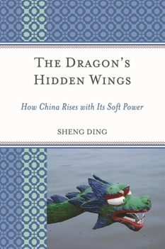 Hardcover Dragon's Hidden Wings: How China Rises with Its Soft Power Book