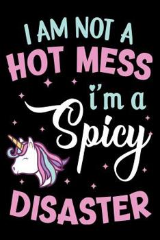 I am Not A hot Mess I'm Spicy Disaster: Girl Unicorn 100 Days Daily Writing Today I am grateful for... Children Happiness Notebook Children's Unicorn Themed Daily Writing with Prompts, Questions and Q