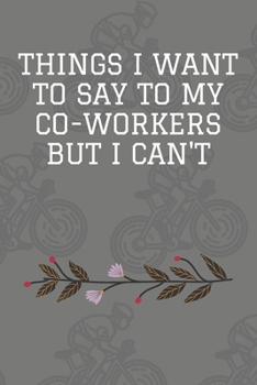 Things I Want to Say to My Co-Workers but I Can't : Journal - Pink Diary, Planner, Gratitude, Writing, Travel, Goal, Bullet Notebook - 6x9 120 Pages