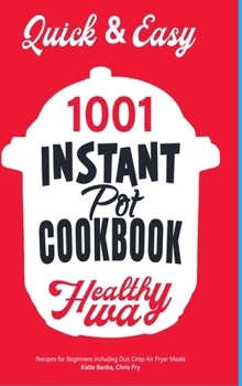 Hardcover Quick & Easy Instant Pot Cookbook: Healthy Way 1001 Recipes for Beginners Including Duo Crisp and Air Fryer Meals Book