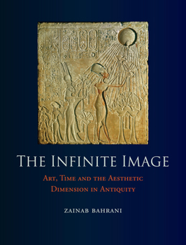 Hardcover The Infinite Image: Art, Time and the Aesthetic Dimension in Antiquity Book