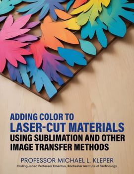 Paperback Adding Color to Laser-Cut Materials: Using Sublimation and other Image Transfer Methods Book