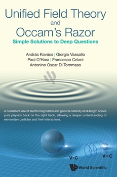 Hardcover Unified Field Theory and Occam's Razor: Simple Solutions to Deep Questions Book
