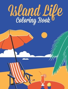 Island Life Coloring Book: Beautiful Scenes, Adorable Ocean Animals, and Lush Tropical Flowers for Relaxation, Island Dreams Vacation Travel Coloring Book