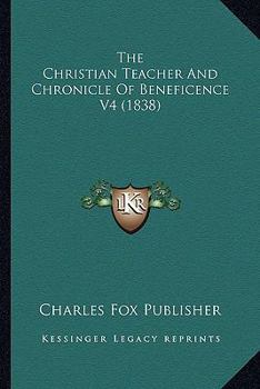 Paperback The Christian Teacher And Chronicle Of Beneficence V4 (1838) Book