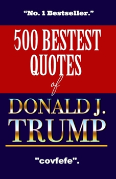 Paperback 500 Bestest Quotes Of Donald J. Trump - No.1 Bestseller - Covfefe: Hilarious Gag Gift For Anti-Trump Liberals - A Blank Book That Could Be Used For An Book