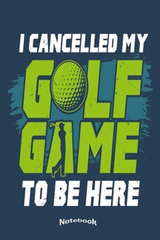 Paperback My Cancelled Golf Game Notebook: Funny Notebook, Diary or Journal for Golfers, Golf Lovers, Golfing Fans, Golf Players or Golf Trainers with 120 Dot G Book