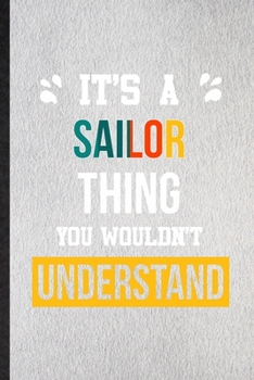 It's a Sailor Thing You Wouldn't Understand: Lined Notebook For Sailor Job Title. Ruled Journal For Favorite Career Future Graduate. Unique Student Teacher Blank Composition Great For School Writing