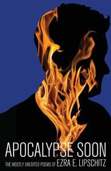 Paperback Apocalypse Soon: The Mostly Unedited Poems of Ezra E. Lipschitz Book