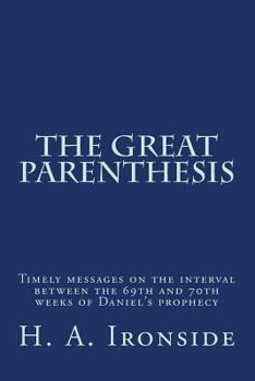 The great parenthesis;: Timely messages on the interval between the 69th and 70th weeks of Daniel's prophecy,