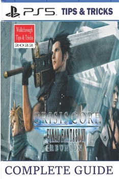 Crisis Core: Final Fantasy 7 Reunion: Complete Guide: Tips, Tricks, Strategies and More