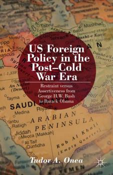 US Foreign Policy in the Post-Cold War Era: Restraint versus Assertiveness from George H.W. Bush to Barack Obama.
