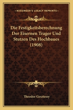 Paperback Die Festigkeitsberechnung Der Eisernen Trager Und Stutzen Des Hochbaues (1908) [German] Book