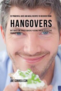 Paperback 92 Powerful Juice and Meal Recipes to Recover From Hangovers: Get Back on Track Quickly Using These Effective Ingredients Book