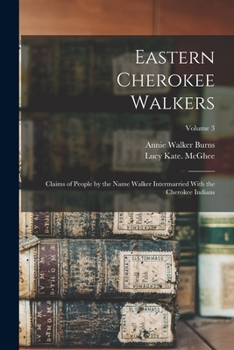 Paperback Eastern Cherokee Walkers; Claims of People by the Name Walker Intermarried With the Cherokee Indians; Volume 3 Book