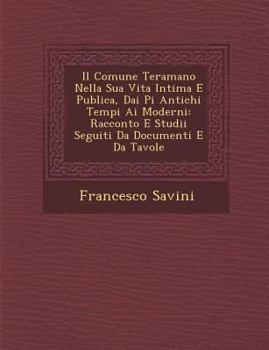 Paperback Il Comune Teramano Nella Sua Vita Intima E Publica, Dai Pi� Antichi Tempi Ai Moderni: Racconto E Studii Seguiti Da Documenti E Da Tavole [Italian] Book