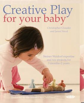 Paperback Creative Play for Your Baby: Steiner Waldorf Expertise and Toy Projects for 3 Months-2 Years Book