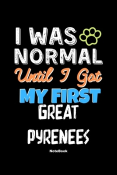 I Was Normal Until I Got My First Great Pyrenees Notebook - Great Pyrenees Dog Lover and Pet Owner: Lined Notebook / Journal Gift, 120 Pages, 6x9, Soft Cover, Matte Finish
