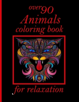 over 90 Animals coloring book for relaxation: Coloring Book with Lions, Elephants, Owls, Horses, Dogs, Cats, and Many More! (Animals with Patterns Col