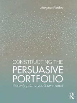 Paperback Constructing the Persuasive Portfolio: The Only Primer You'll Ever Need Book