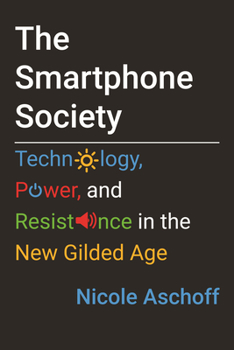 Hardcover The Smartphone Society: Technology, Power, and Resistance in the New Gilded Age Book