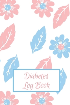 Diabetes Log Book: Weekly Diabetes Record for Blood Sugar, Insuline Dose, Carb Grams and Activity Notes Daily 1-Year Glucose Tracker Diabetes Journal Pink and Blue Flowers Edition (54 Pages, 6 x 9)