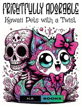 Frightfully Adorable: Kawaii Pets with a Twist: Great Gift for the Spooky Fan in Your Life