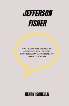 Jefferson Fisher: Unlocking the Secrets of Influence and the Next Conversation in Charismatic Communication