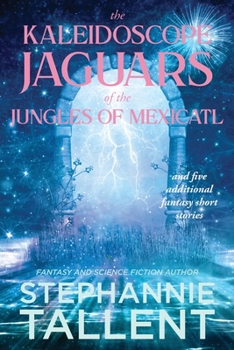 Paperback The Kaleidoscope Jaguars of the Jungles of Mexicatl: and Other Stories Book