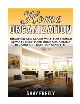 Paperback Home Organization: Discover And Learn Why You Should Always Keep Your Home Organized Because Of These Top Benefits Book