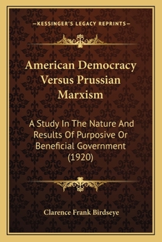 Paperback American Democracy Versus Prussian Marxism: A Study In The Nature And Results Of Purposive Or Beneficial Government (1920) Book