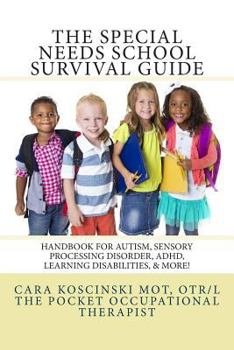 Paperback The Special Needs SCHOOL Survival Guide: Handbook for Autism, Sensory Processing Disorder, ADHD, Learning Disabilities, & More! Book