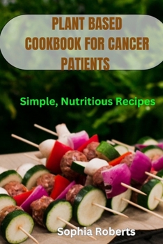 Paperback Plant Based Cookbook for Cancer Patients: Simple, Nutritious Recipes Book
