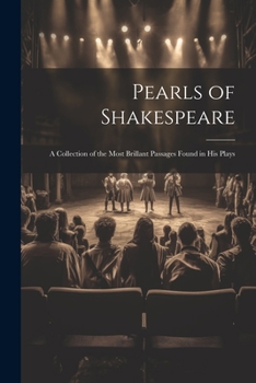 Paperback Pearls of Shakespeare: A Collection of the Most Brillant Passages Found in His Plays Book