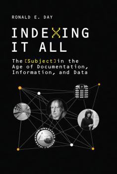 Indexing It All: The Subject in the Age of Documentation, Information, and Data - Book  of the History and Foundations of Information Science