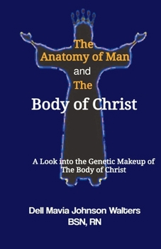 The Anatomy of Man and the Body of Christ : A Look into the Genetic Makeup of the Body of Christ