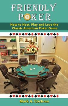 Paperback Friendly Poker: How to Host, Play and Love the Classic American Poker Game Book