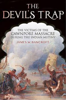 Hardcover The Devil's Trap: The Victims of the Cawnpore Massacre During the Indian Mutiny Book