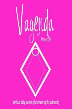 Vagenda of Manocide: devious daily planning for smashing the patriarchy