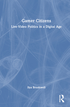 Hardcover Gamer Citizens: Live-Video Politics in a Digital Age Book