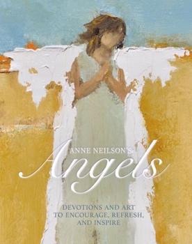 Hardcover Anne Neilson's Angels: Devotions and Art to Encourage, Refresh, and Inspire Book