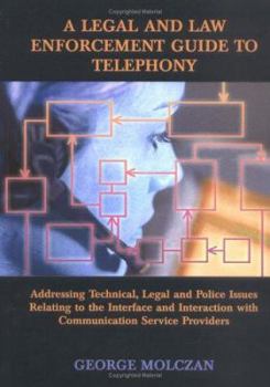 A Legal And Law Enforcement Guide To Telephony: Addressing Technical, Legal And Police Issues Relating To The Interface And Interaction With Communication Service Providers