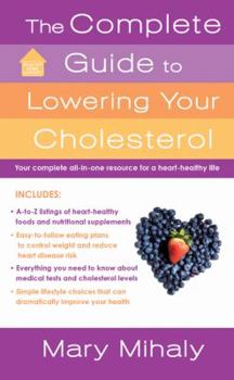 Mass Market Paperback The Complete Guide to Lowering Your Cholesterol: Your Complete All-In-One Resource for a Heart-Healthy Life Book